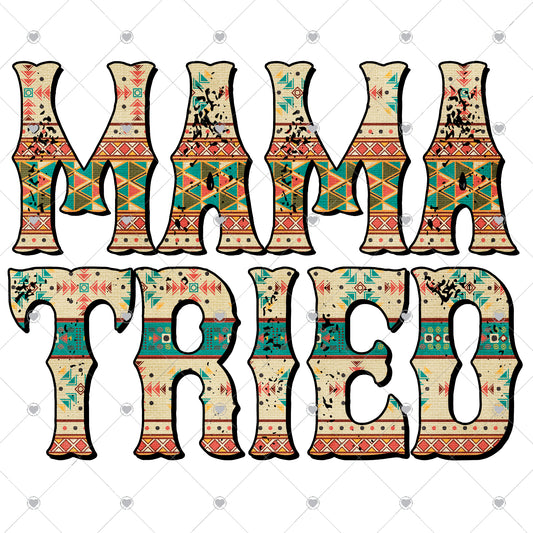 Mama Tried Aztec Ready To Press Sublimation and DTF Transfer