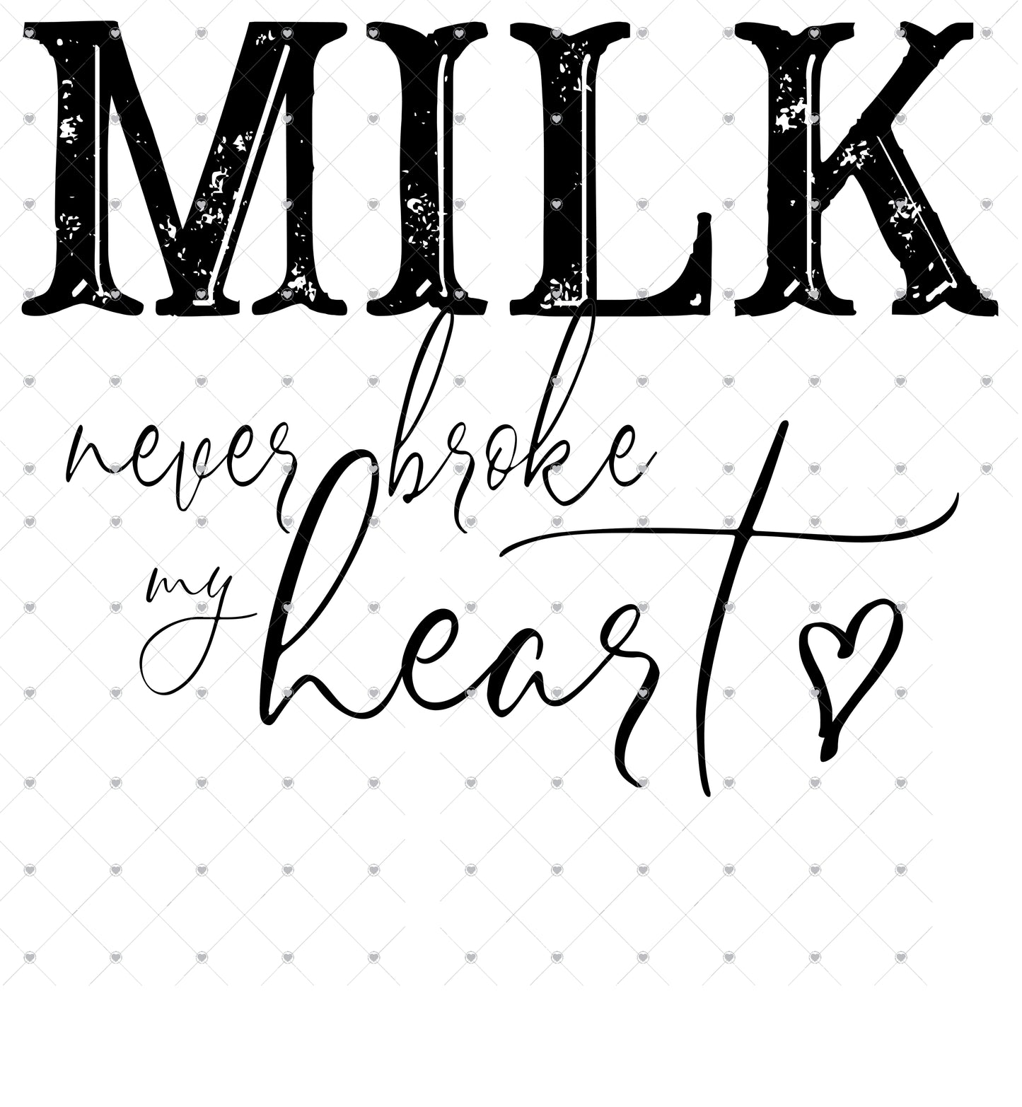 Milk never broke my Heart Ready To Press Sublimation Transfer