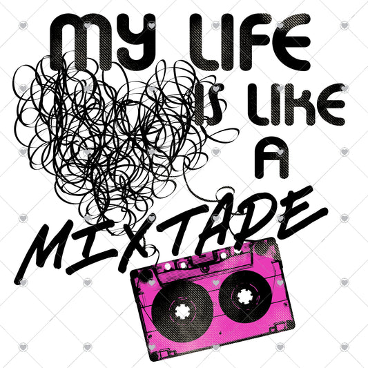 My Life Is Like a Mixed Tape Ready To Press Sublimation and DTF Transfer