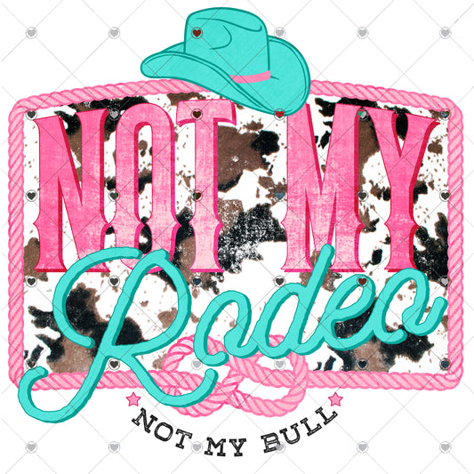 Not my Rodeo not my bull Ready To Press Sublimation and DTF Transfer