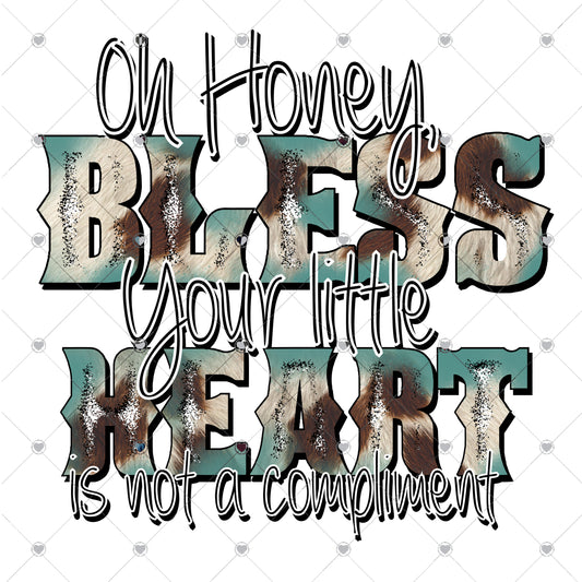 Oh Honey Bless Your Heart Isn't a Compliment Ready to Press Sublimation and DTF Transfer