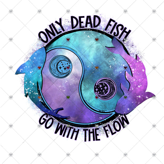 Only Dead Fish Go with the Flow Ready to Press Sublimation and DTF Transfer