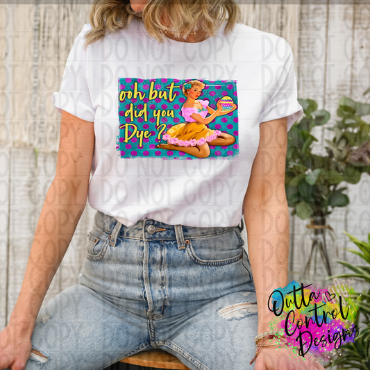 Ooh But Did You Dye | Vintage Girl Ready To Press Sublimation and DTF Transfer