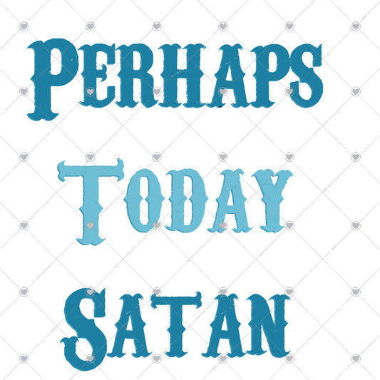 Perhaps Today Satan Ready To Press Sublimation and DTF Transfer