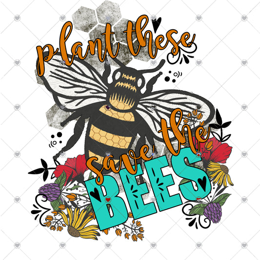 Plant These Save The Bees Ready To Press Sublimation and DTF Transfer