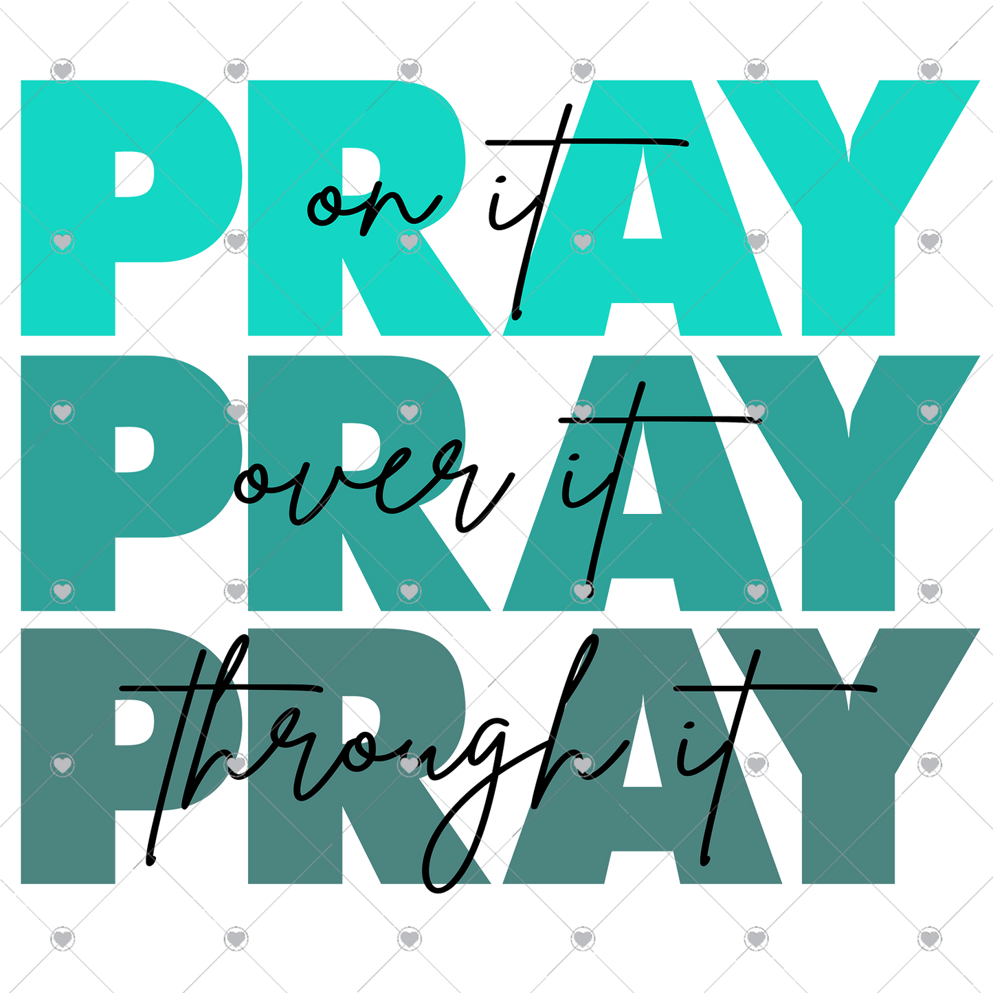Pray on it Pray over it Pray Teal through it Ready To Press Sublimation and DTF Transfer
