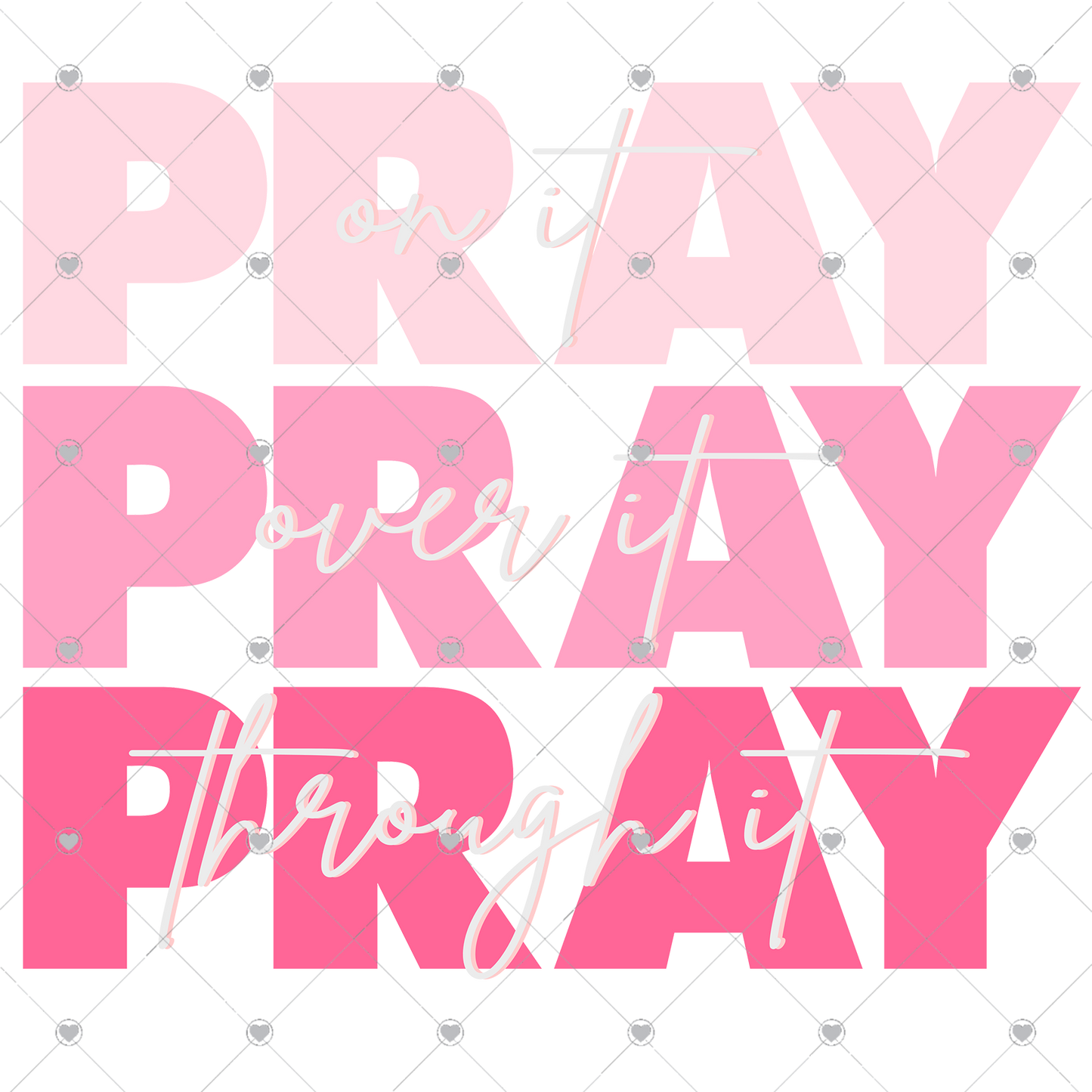 Pray on it Pray over it Pray through it Pink/Grey Ready To Press Sublimation and DTF Transfer