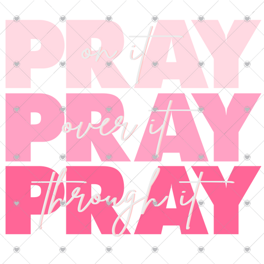 Pray on it Pray over it Pray through it Pink/Grey Ready To Press Sublimation and DTF Transfer