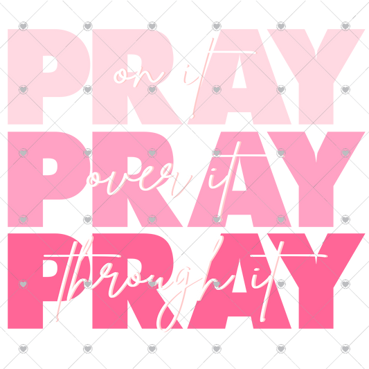 Pray on it Pray over it Pray through it Pink Ready To Press Sublimation and DTF Transfer