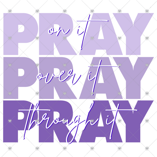 Pray on it Pray over it Pray through it Purple Ready To Press Sublimation and DTF Transfer