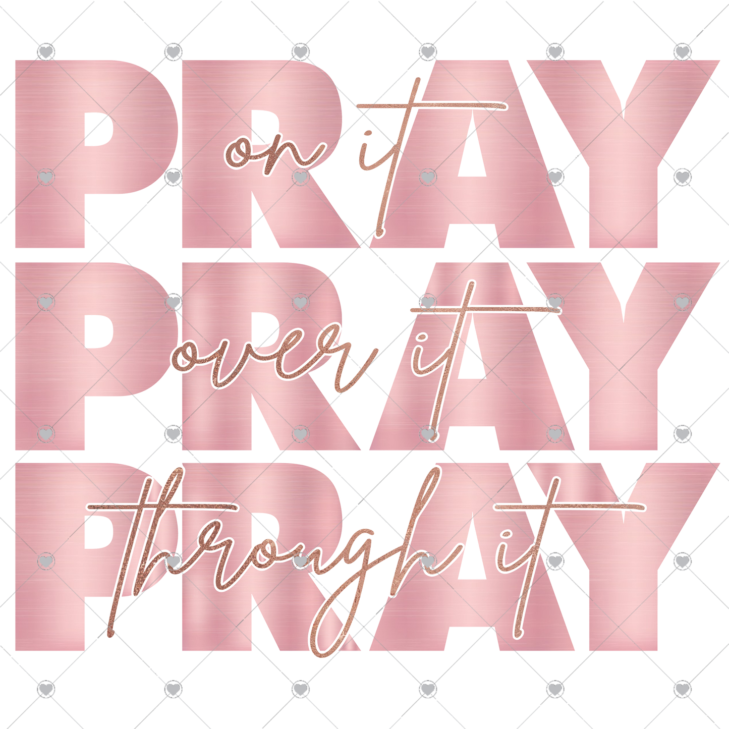 Pray on it Pray over it Pray through it Rose Gold Ready To Press Sublimation and DTF Transfer