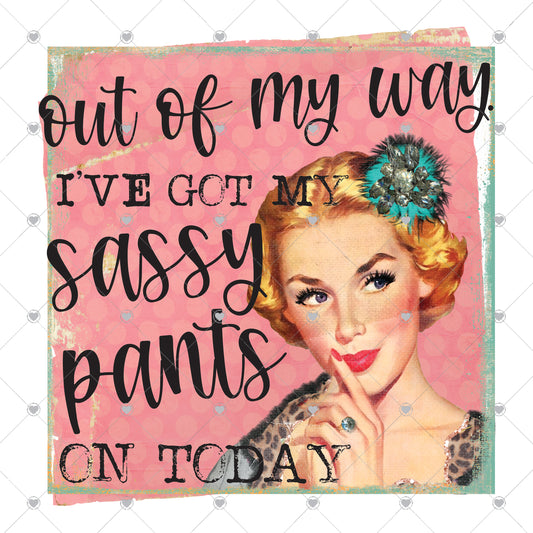 Out of my way I got my sassy pants on Ready To Press Sublimation and DTF Transfer