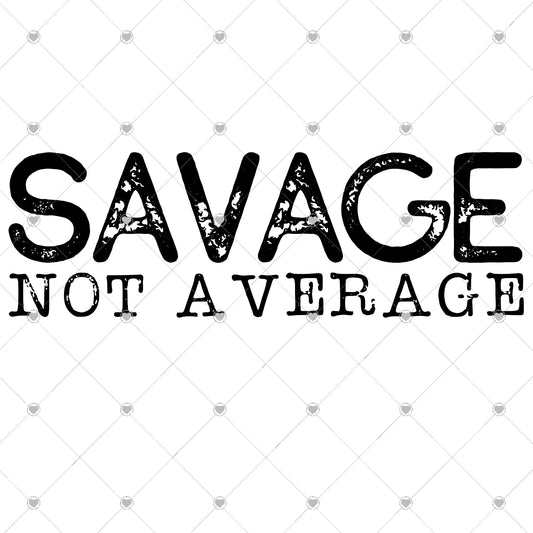 Savage Not Average Ready To Press Sublimation and DTF Transfer