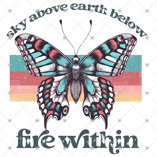Sky Above Earth Below Fire Within | Butterfly Ready To Press Sublimation and DTF Transfer