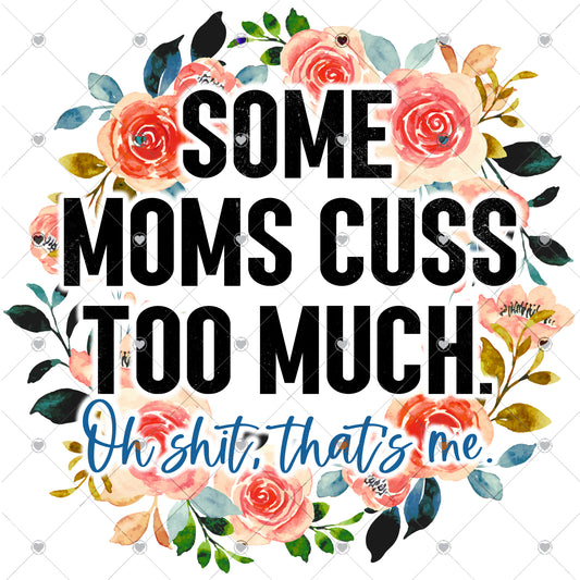 Some moms cuss too much oh shit that's me Ready To Press Sublimation and DTF Transfer