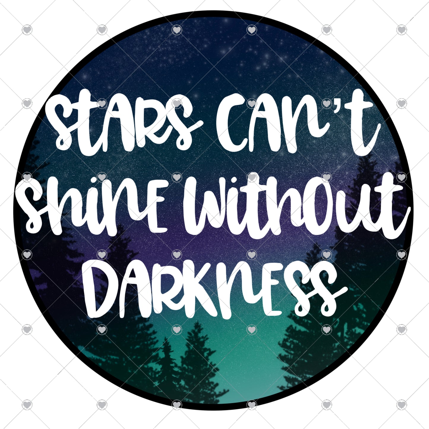 Stars Cant Shine Without Darkness Ready To Press Sublimation and DTF Transfer