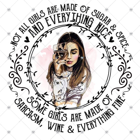 Sugar and Spice and Everything Nice some girls are made of Sarcasm, Wine and Everything Fine  Ready To Press Sublimation and DTF Transfer