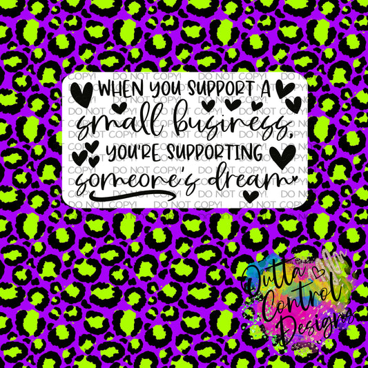 When you support a small buisness you are supporting someone's dream Thermal Sticker (25 per order)