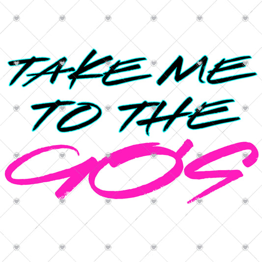 Take Me to The 90s Ready To Press Sublimation and DTF Transfer