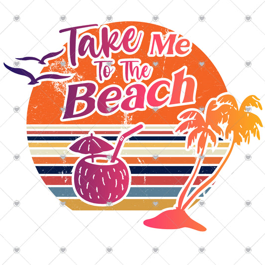 Take Me To The Beach Ready To Press Sublimation and DTF Transfer