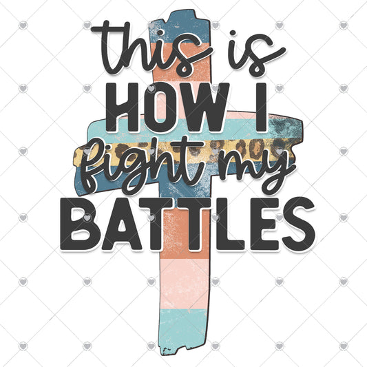 This is How I Fight My Battles | Cross Ready To Press Sublimation and DTF Transfer