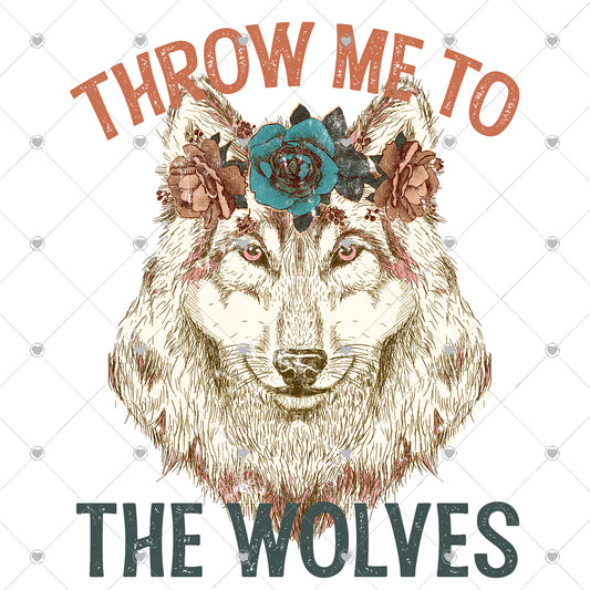 Throw Me To The Wolves Ready To Press Sublimation and DTF Transfer
