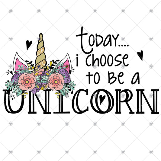 Today I Choose to be a Unicorn Ready To Press Sublimation and DTF Transfer