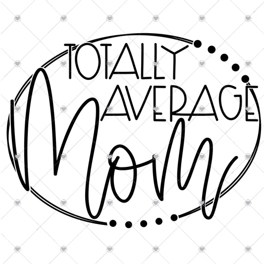 Totally average mom Ready To Press Sublimation and DTF Transfer