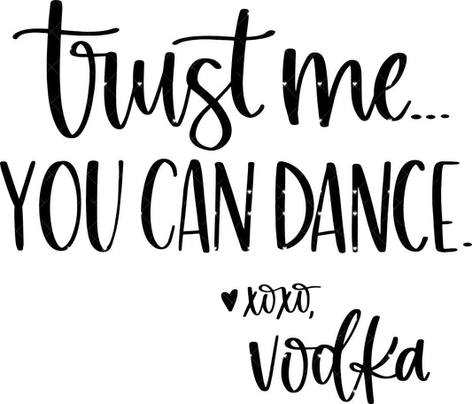 Trust me you Can Dance Vodka Ready To Press Sublimation Transfer