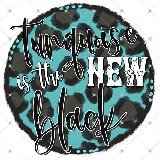 Turquoise Is The New Black Ready To Press Sublimation and DTF Transfer