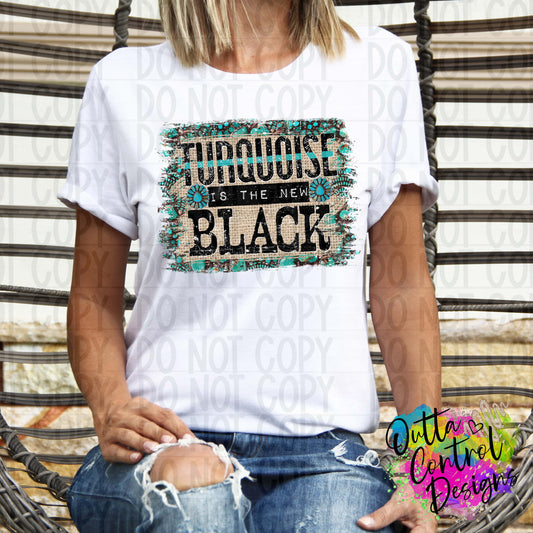 Turquoise Is The New Black Ready To Press Sublimation and DTF Transfer