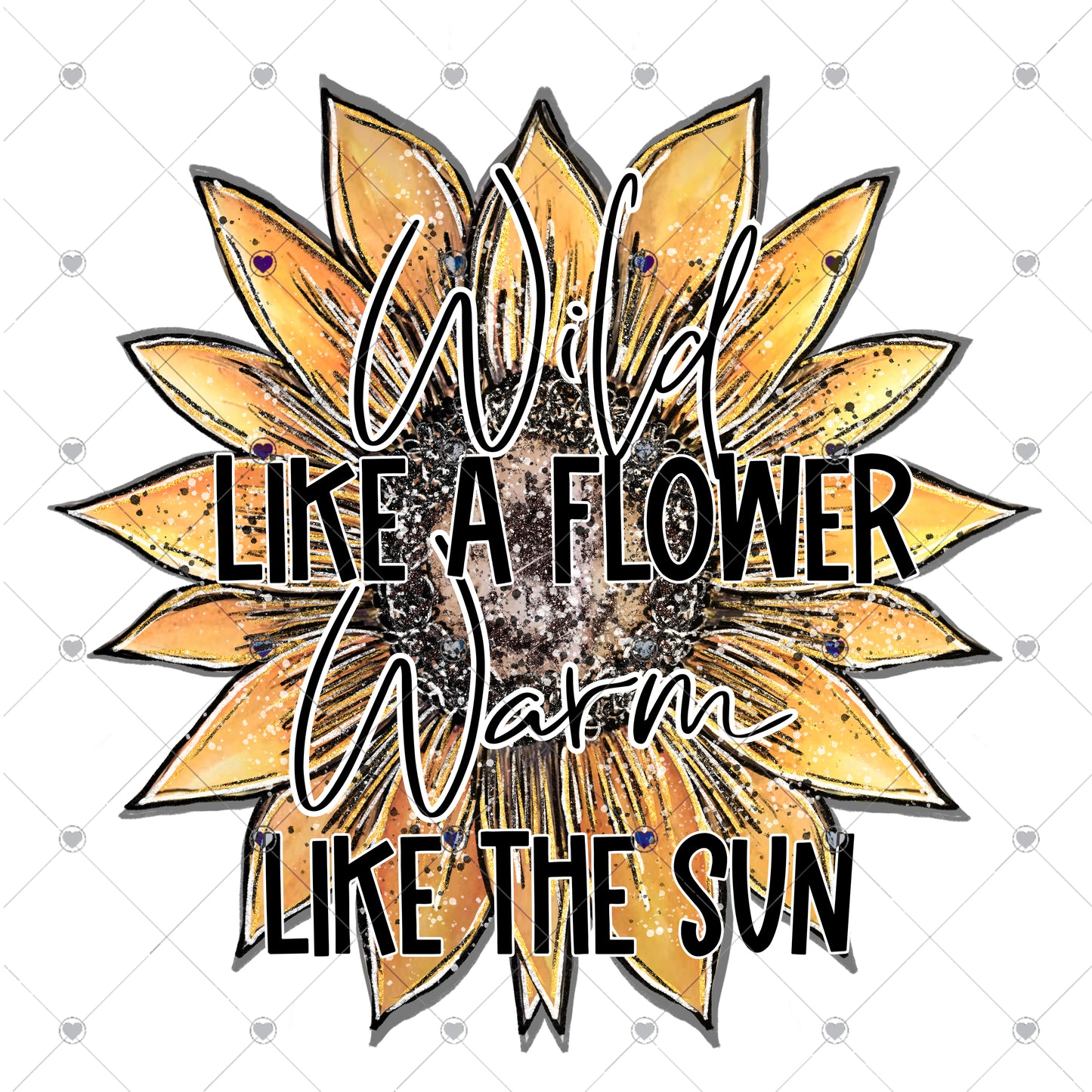 Wild Like a Flower Warm Like The Sun Ready To Press Sublimation and DTF Transfer