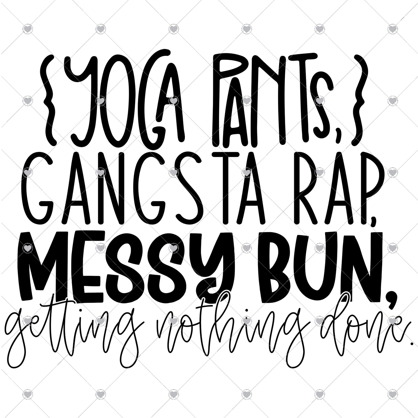 Yoga pants, gangsta rap, messy bun, getting nothing done Ready To Press Sublimation and DTF Transfer