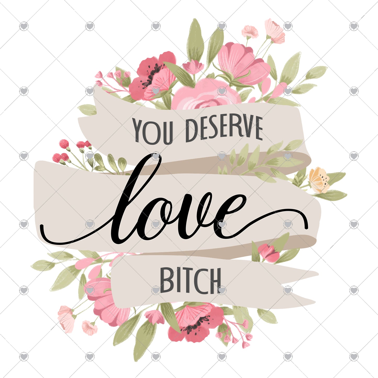 You deserve love bitch Ready To Press Sublimation and DTF Transfer