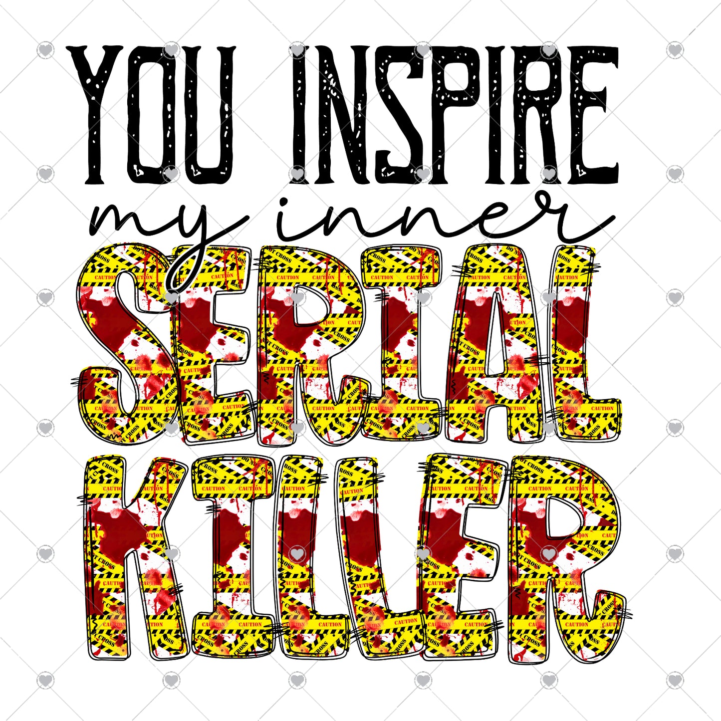 You Inspire My Inner Serial Killer Ready To Press Sublimation and DTF Transfer
