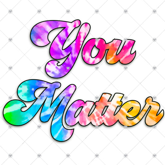 You Matter Tiedye Ready To Press Sublimation and DTF Transfer